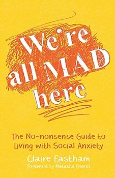 We're All Mad Here: The No-Nonsense Guide to Living with Social Anxiety