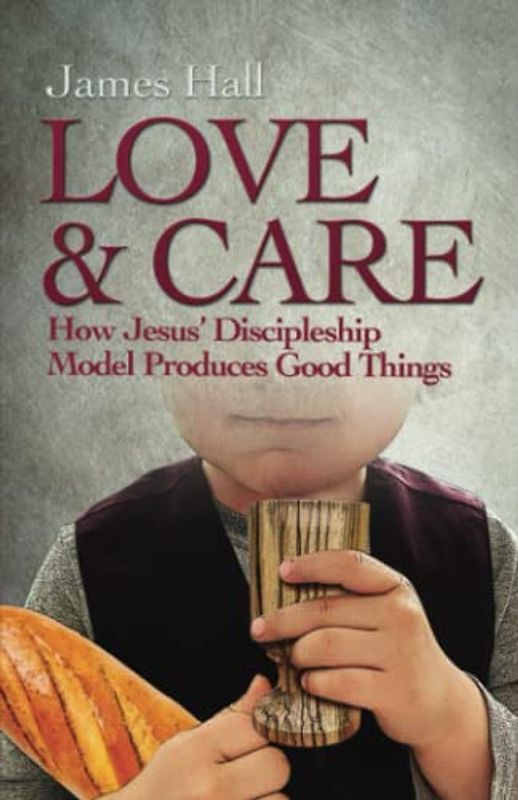 Love and Care: How Jesus' Discipleship Model Produces Good Things