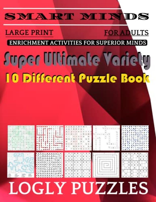 Smart Minds -Variety 10 Different Puzzle Book For Adults: Ultimate Variety Puzzles Large-Print Word Search, Word Maze .Word Spiral ,Word Angles, ... Crossword And Sudoku Easy , Medium And Hard