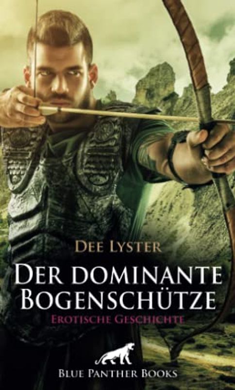 Der dominante Bogenschütze | Erotische Geschichte + 2 weitere Geschichten: Nicht nur jede Menge Spaß beim Schießen ... (Love, Passion & Sex)