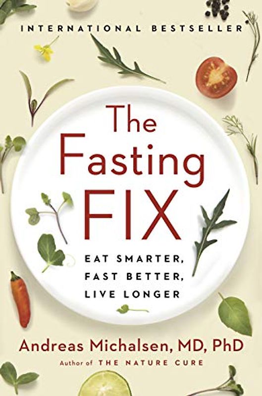 The Fasting Fix: Eat Smarter, Fast Better, Live Longer