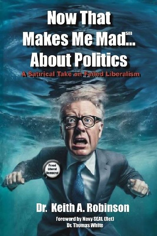 Now That Makes Me Mad...About Politics, A Satirical Take On Failed Liberalism