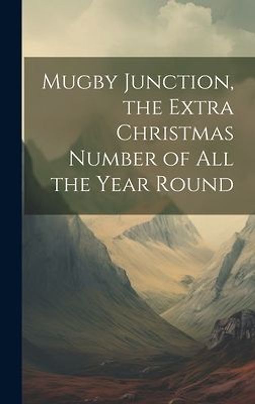 Mugby Junction, the Extra Christmas Number of All the Year Round