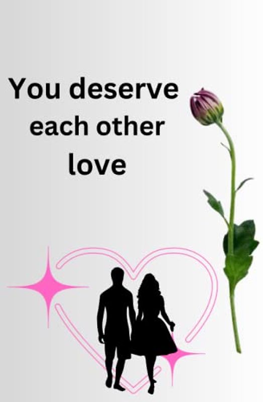 You deserve each other love .(A novel): Two Souls United by Fate and Bound by Love"