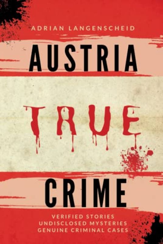 Austria True Crime: Verified Stories Undisclosed Mysteries Genuine Criminal Cases (True Crime International English)