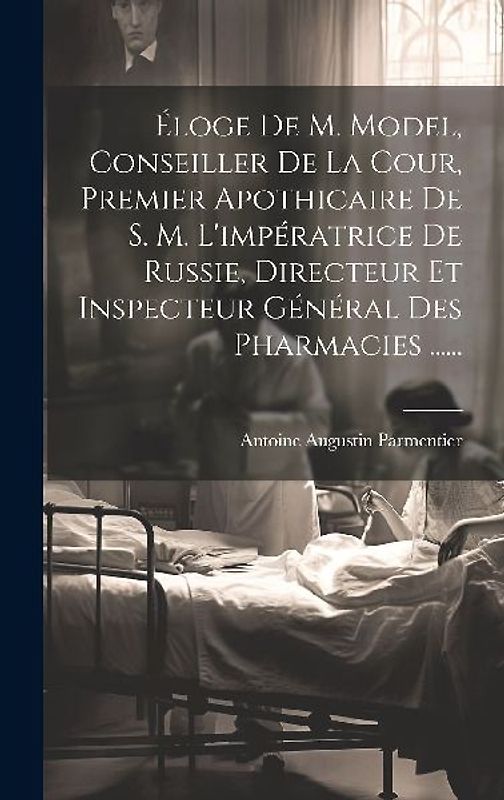 Éloge De M. Model, Conseiller De La Cour, Premier Apothicaire De S. M. L'impératrice De Russie, Directeur Et Inspecteur Général Des Pharmacies ......