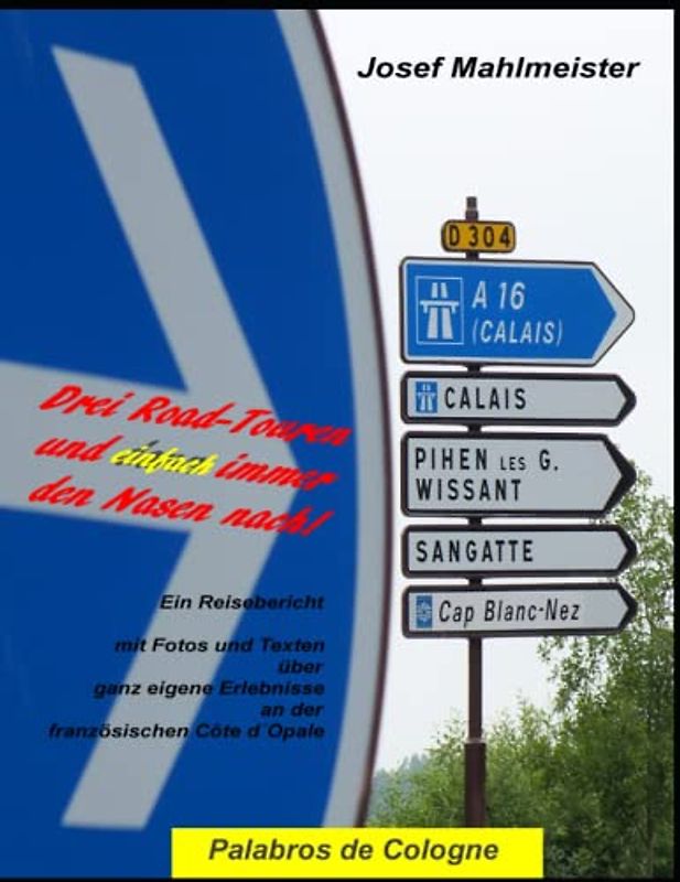 Drei Road-Touren und einfach immer den Nasen nach!: Ein Reisebericht mit Fotos und Texten über ganz eigene Erlebnisse an der französischen Côte d´Opale (Boulogne-sur-Mer, Band 1)