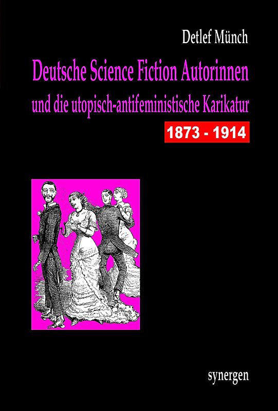 Deutsche Science Fiction Autorinnen und die utopisch-antifeministische Karikatur 1873 - 1914
