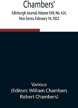 Chambers' Edinburgh Journal, Volume Xvii, No. 424, New Series, February 14, 1852