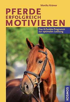 Pferde erfolgreich motivieren. Das 8-Punkte-Programm zur optimalen Leistung