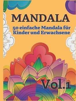 Mandala - 50 einfache Mandala für Kinder und Erwachsene Vol. 1: 50 schöne einfache Mandalas zum Ausmalen - Entspannung, Konzentration und Stressabbau für Kinder, Senioren und Erwachsene