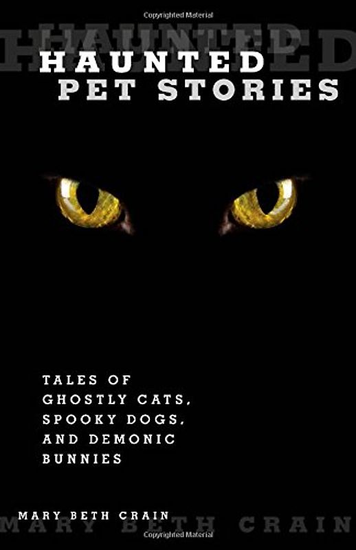 Haunted Pet Stories: Tales of Ghostly Cats, Spooky Dogs, and Demonic Bunnies - Crain, Mary Beth