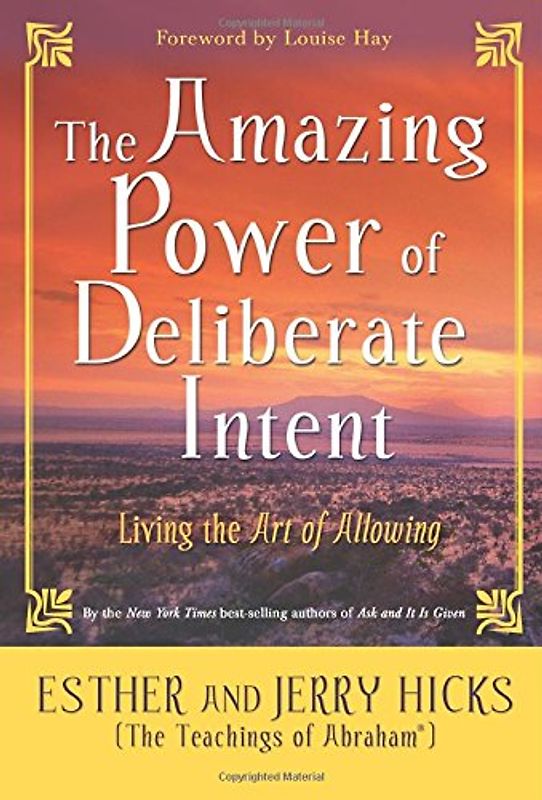 The Amazing Power of Deliberate Intent: Living the Art of Allowing - Esther Hicks