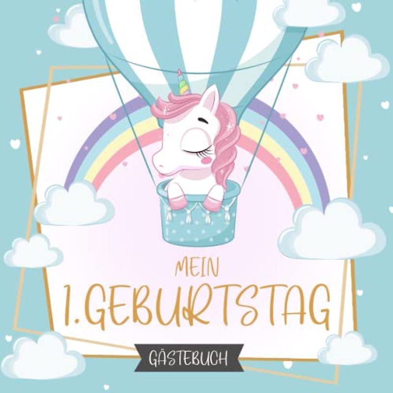 Gästebuch Mein 1. Geburtstag: Erinnerungsbuch mit Einhörnern für den ersten Geburtstag für Glückwünsche, Fotos, liebe Worte, schöne Erinnerungen und persönliche Widmungen mit 100 Seiten für 50 Gäste