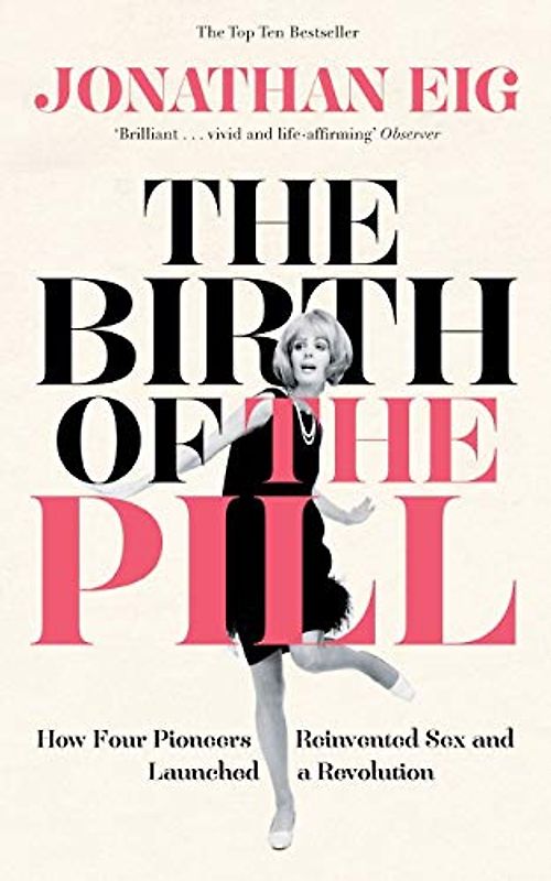 The Birth of the Pill: How Four Pioneers Reinvented Sex and Launched a Revolution