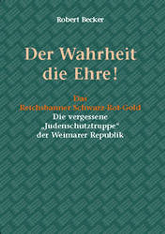 Der Wahrheit die Ehre. Die vergessene Judenschutztruppe der Weimarer Republik