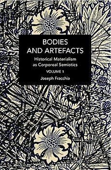Bodies and Artefacts vol 1.: Historical Materialism as Corporeal Semiotics