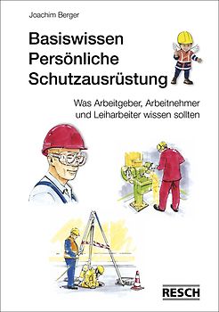 Basiswissen Persönliche Schutzausrüstung. Was Arbeitgeber, Arbeitnehmer und Leiharbeiter wissen sollten