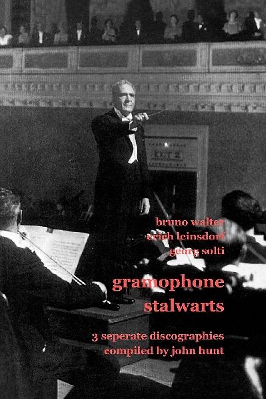 Gramophone Stalwarts. 3 Separate Discographies. Bruno Walter, Erich Leinsdorf, Georg Solti. [2001].