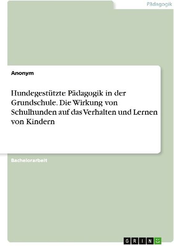Hundegestützte Pädagogik in der Grundschule. Die Wirkung von Schulhunden auf das Verhalten und Lernen von Kindern