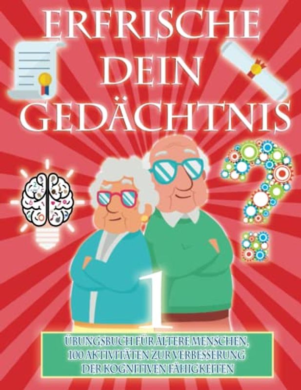 ERFRISCHE DEIN GEDÄCHTNIS | Übungsbuch für ältere Menschen, 100 Aktivitäten zur Verbesserung der kognitiven Fähigkeiten: Alzheimer, Parkinson und ... erfordern, um ihr Fortschreiten zu v