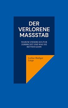 Der verlorene Maßstab. Warum unsere Kultur zerbricht und was sie retten kann.
