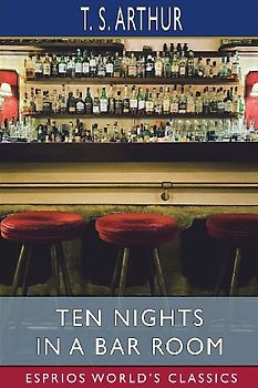 Ten Nights in a Bar Room (Esprios Classics)