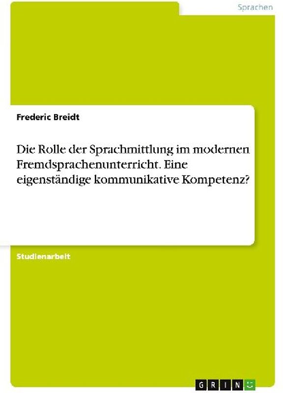 Die Rolle der Sprachmittlung im modernen Fremdsprachenunterricht. Eine eigenständige kommunikative Kompetenz?