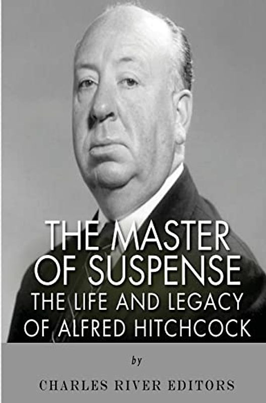 The Master of Suspense: The Life and Legacy of Alfred Hitchcock