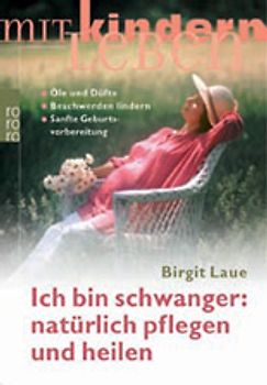 Ich bin schwanger: natürlich pflegen und heilen