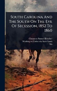 South Carolina And The South On The Eve Of Secession, 1852 To 1860