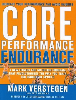 Core Performance Endurance: A New Fitness and Nutrition Program That Revolutionizes the Way You Train for Endurance Sports - Mark Verstegen