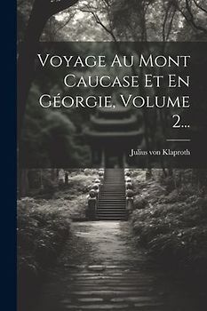 Voyage Au Mont Caucase Et En Géorgie, Volume 2...