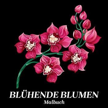 Blühende Blumen Malbuch: Illustrationen mit fabelhaften, detaillierten, realistischen Blumen helfen, sich zu beruhigen und Stress abzubauen