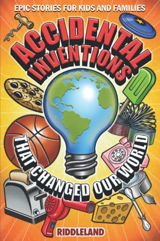 Epic Stories For Kids and Family - Accidental Inventions That Changed Our World: Fascinating Origins of Inventions to Inspire Young Readers (Books For Curious Kids, Band 1)