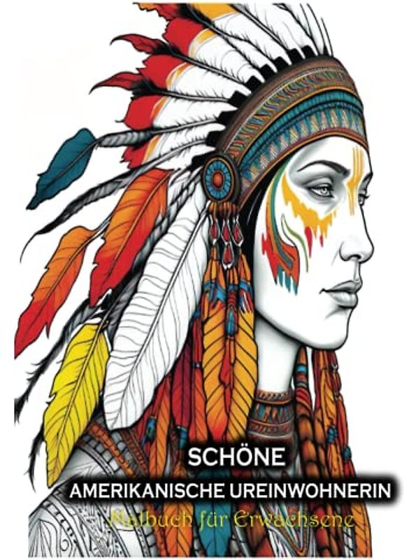 Schöne Amerikanische Ureinwohnerin Malbuch für Erwachsene: Malvorlagen Verfügen Über Kunstdesigns Von Männern Und Frauen Indianischer Mit Blumen | Wälder | Tiere | Porträts Und Mehr!
