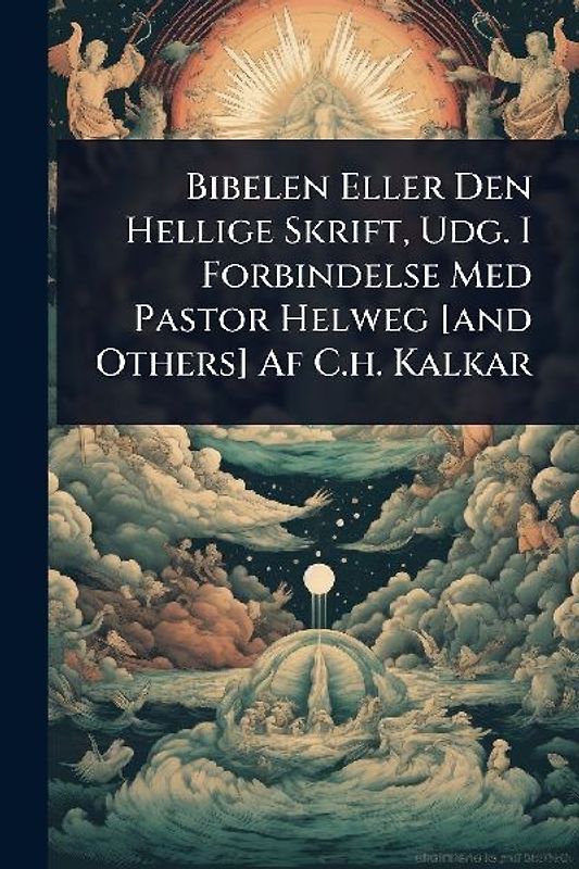 Bibelen Eller Den Hellige Skrift, Udg. I Forbindelse Med Pastor Helweg [and Others] Af C.h. Kalkar