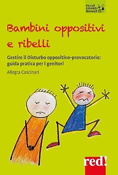 Bambini oppositivi e ribelli. Gestire il disturbo oppositivo-provocatorio: guida pratica per i genitori