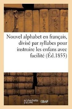 Nouvel Alphabet En Français, Divisé Par Syllabes Pour Instruire Les Enfans Avec Facilité