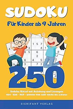 Sudoku – Für Kinder ab 9 Jahren: 250 Sudoku-Rätsel mit Anleitung und Lösungen – 4x4, 6x6, 9x9 – jeweils von sehr leicht bis schwer