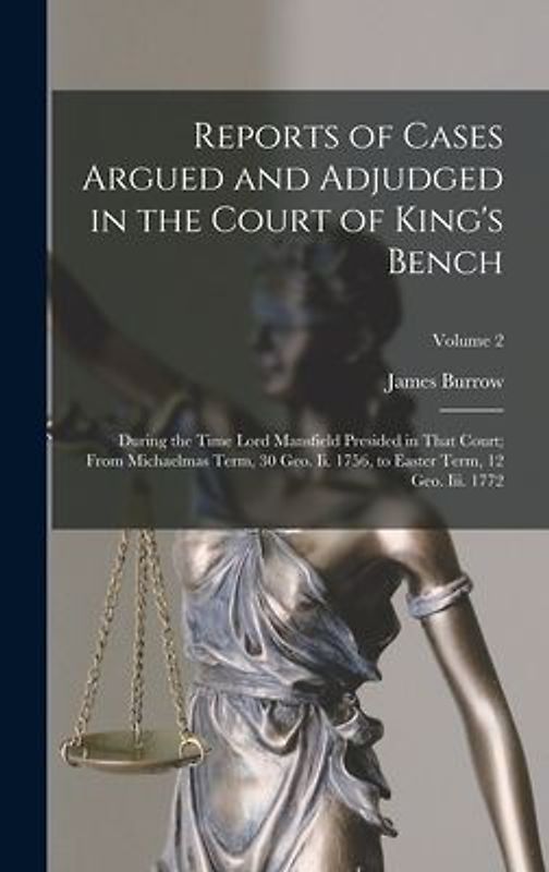 Reports of Cases Argued and Adjudged in the Court of King's Bench