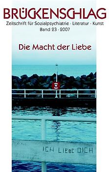 Brückenschlag. Zeitschrift für Sozialpsychiatrie, Literatur, Kunst / Die Macht der Liebe