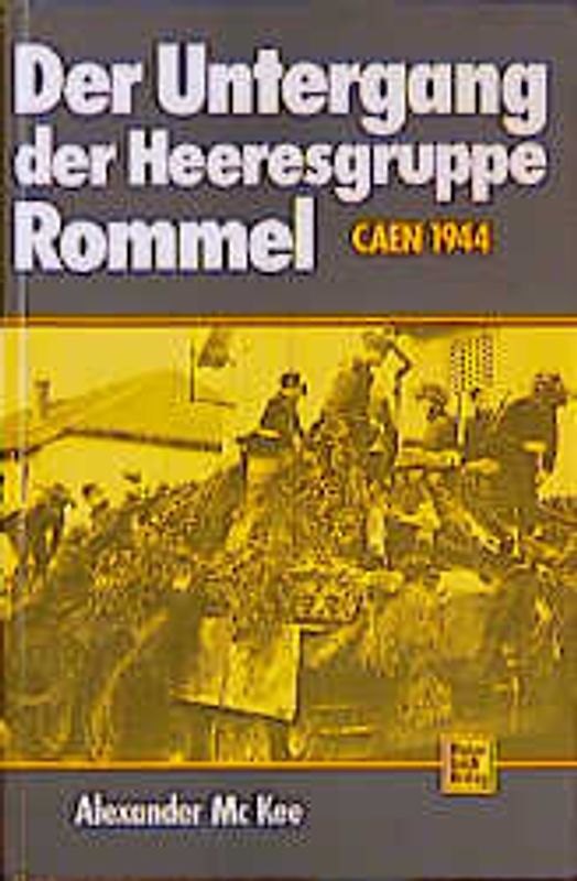 Der Untergang der Heeresgruppe Rommel. Caen 1944