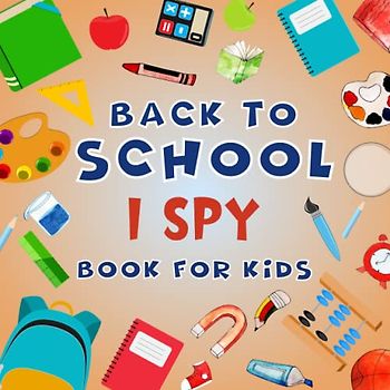 Back To School I Spy Book For Kids Ages 2-5: A Fun Back To School Coloring and Guessing Game Book For Boys and Girls 2-5 Years Old - Interactive ... Book To Discover The Abc Alphabet For Kids