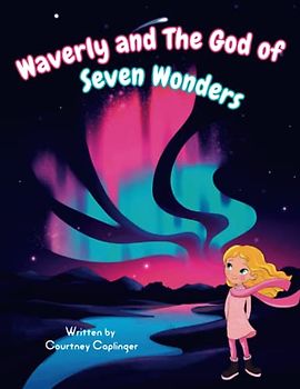 Christian Children's Book: Waverly and the God of Seven Wonders: God's Seven Natural Wonders of the World