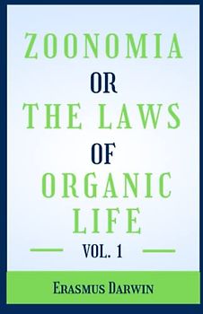 Zoonomia; Or, The Laws of Organic Life, Vol. I: (Annotated)