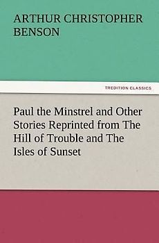 Paul the Minstrel and Other Stories Reprinted from The Hill of Trouble and The Isles of Sunset