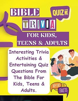 Bible Trivia For Kids, Teens & Adults: Interesting Trivia Activities & Entertaining Quiz Questions From The Bible For Kids(Ages 8+), Teens & Adults.