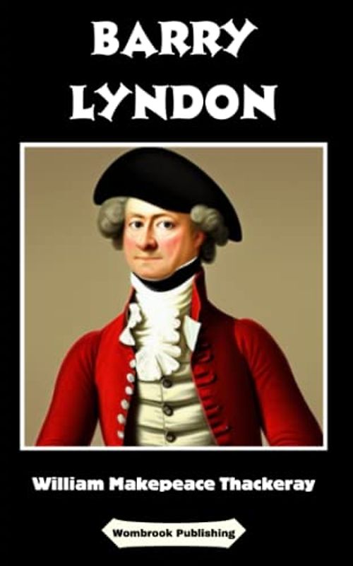 Barry Lyndon: Rise to the Top or Fall from Grace - The Thrilling Tale of Barry Lyndon (Annotated)