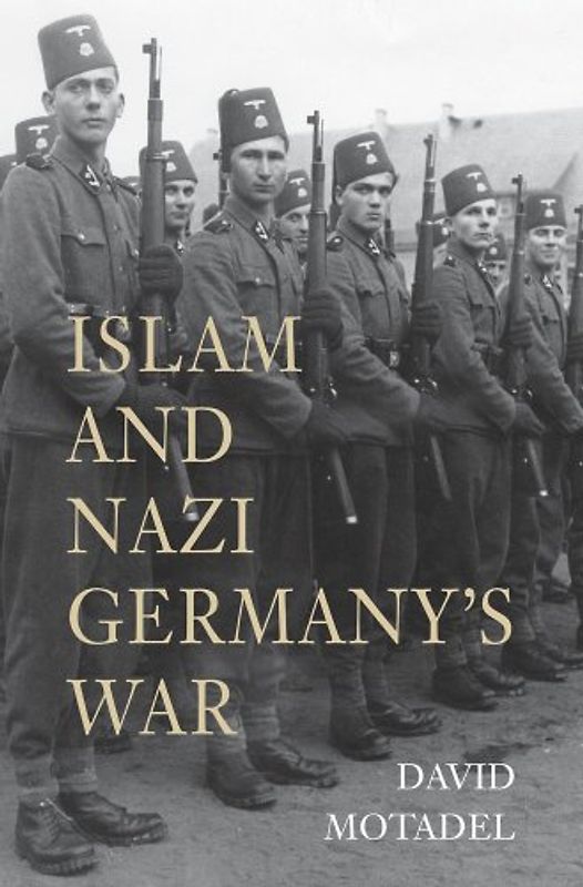 Islam and Nazi Germany's War - Motadel, David